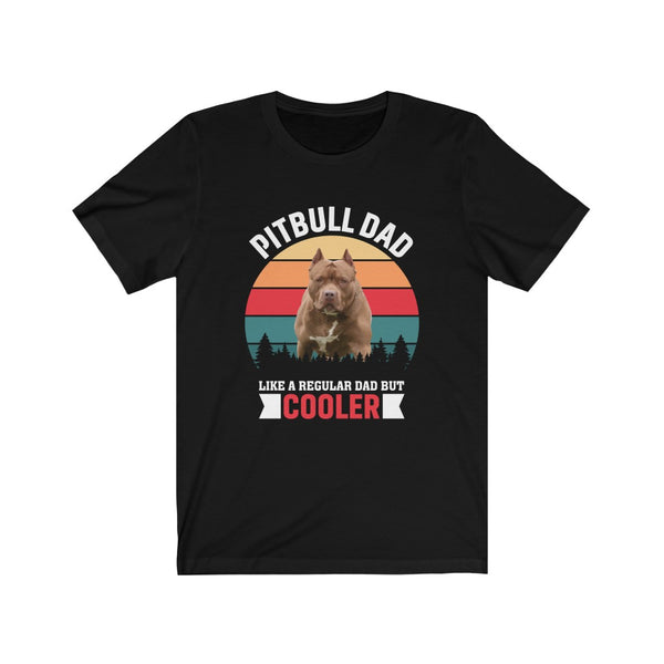 Pitbull Dad , Like A Regular Dad But Cooler - Tee